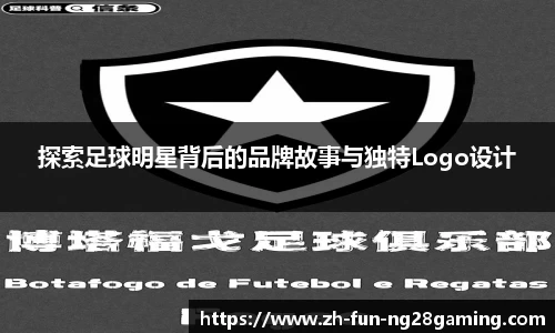探索足球明星背后的品牌故事与独特Logo设计