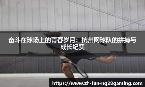 奋斗在球场上的青春岁月：杭州网球队的拼搏与成长纪实